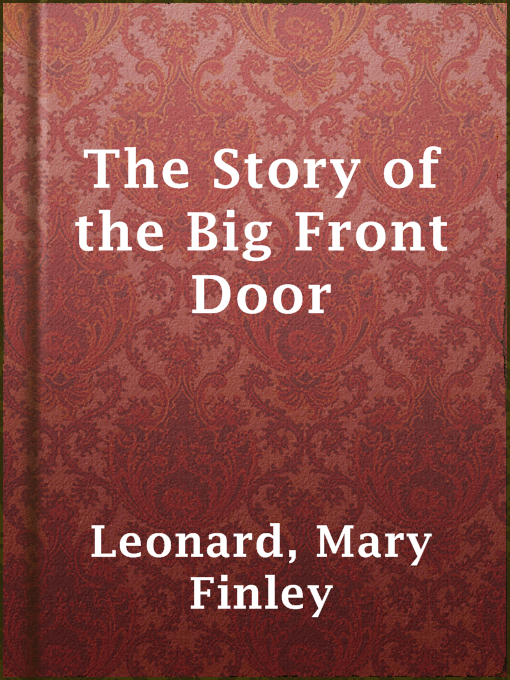 Title details for The Story of the Big Front Door by Mary Finley Leonard - Available